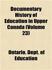 Documentary History of Education in Upper Canada (Volume 23),1153943972,9781153943970
