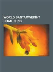 World Bantamweight Champions Carlos Zarate Serna, Alberto Davila, Lupe Pintor, Gerry Penalosa, Hozumi Hasegawa, Wilfredo Vazquez, Wayne McCullough,,1230512535,9781230512532