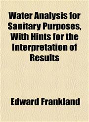 Water Analysis for Sanitary Purposes, With Hints for the Interpretation of Results,1151835153,9781151835154