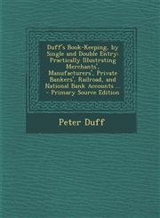 Duff's Book-Keeping, by Single and Double Entry Practically Illustrating Merchants', Manufacturers', Private Bankers', Railroad, and National Bank Accounts ... - Primary Source Edition,1293416150,9781293416150