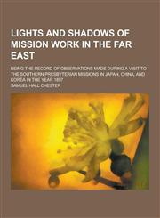 Lights and Shadows of Mission Work in the Far East; Being the Record of Observations Made During a Visit to the Southern Presbyterian Missions in Japa,1230395954,9781230395951