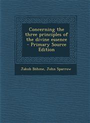 Concerning the three principles of the divine essence  - Primary Source Edition,1295767384,9781295767380