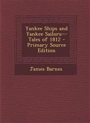 Yankee Ships and Yankee Sailors --Tales of 1812 - Primary Source Edition,1294140973,9781294140979