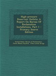 High-Pressure Reservoir Outlets A Report on Bureau of Reclamation Installations, Part 1 - Primary Source Edition,1294724169,9781294724162