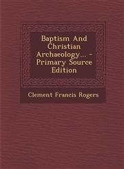 Baptism and Christian Archaeology... - Primary Source Edition,1293915270,9781293915271