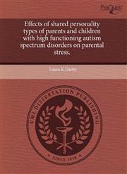 Effects of shared personality types of parents and children with high functioning autism spectrum disorders on parental stress.,1243673796,9781243673794