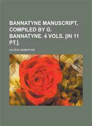 Bannatyne manuscript, compiled by G. Bannatyne. 4 vols. [in 11 pt.],1236789652,9781236789655