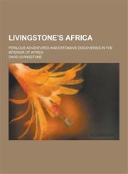 Livingstone's Africa; Perilous Adventures and Extensive Discoveries in the Interior of Africa,1230369848,9781230369846