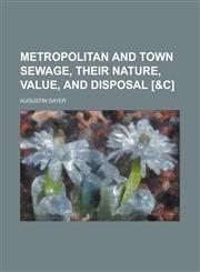 Metropolitan and Town Sewage, Their Nature, Value, and Disposal [&C],1154772659,9781154772654