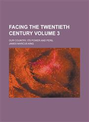 Facing the Twentieth Century; Our Country, Its Power and Peril Volume 3,1236886283,9781236886286