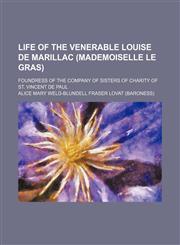 Life of the Venerable Louise de Marillac (Mademoiselle le Gras); Foundress of the Company of Sisters of Charity of St. Vincent de Paul,1151182192,9781151182197