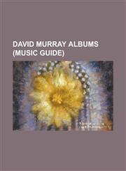 David Murray Albums David Murray Discography, David Murray Big Band, Windward Passages, Fo Deuk Revue, the Jazzpar Prize,115554918X,9781155549187