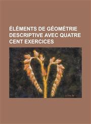 Elements de Geometrie Descriptive Avec Quatre Cent Exercices,1154633136,9781154633139