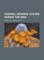 Federal Reserve System During the War,1234207176,9781234207175