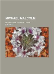 Michael Malcolm; or, Annals of a sea-port town,1150574305,9781150574306