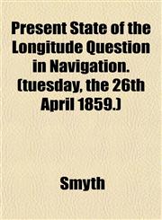 Present State of the Longitude Question in Navigation. (tuesday, the 26th April 1859.),1151797839,9781151797834