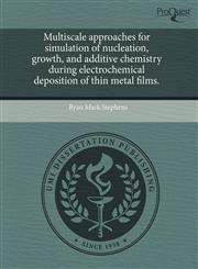 Multiscale approaches for simulation of nucleation, growth, and additive chemistry during electrochemical deposition of thin metal films.,1243553243,9781243553249