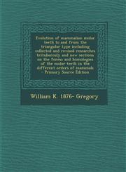 Evolution of Mammalian Molar Teeth to and from the Triangular Type Including Collected and Revised Researches Trituberculy and New Sections on the for,1287588247,9781287588245