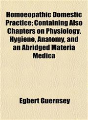 Homoeopathic Domestic Practice; Containing Also Chapters on Physiology, Hygiene, Anatomy, and an Abridged Materia Medica,1154739961,9781154739961