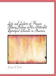 Life and Labors of Francis Asbury Bishop of the Methodist Episcopal Church in America,1115916114,9781115916110