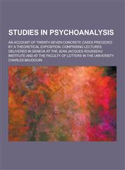 Studies in Psychoanalysis; An Account of Twenty-Seven Concrete Cases Preceded by a Theoretical Exposition. Comprising Lectures Delivered in Geneva at,1230323732,9781230323732
