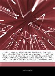 Articles On Music Venues In Manhattan, including Lincoln Center For The Performing Arts, Metropolitan Opera, Luna Lounge, Jazz At Lincoln Center, Fillmore East, Village Vanguard, Hammerstein Ballroom, The Town Hall, The Gaslight Cafe,124232223X,9781242322235