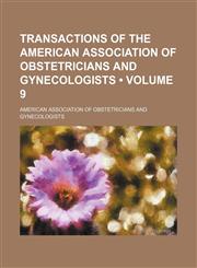 Transactions of the American Association of Obstetricians and Gynecologists (Volume 9),1154427277,9781154427271