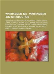 Warhammer 40k - Warhammer 40k Introduction 122nd Cadian, 412th Cadian, Accatran, Aspect Shrine, Aun'Va, Autarch, Avatar, Bakka, Baneblade, Baraspine, Basilisk, Battle of Lorn V, Battlefleet Armageddon, Bayonet, Belial, Biting Blade, Bork'an, Brightlance,,1234650479,9781234650476