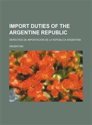 Import duties of the Argentine Republic; Derechos de importación de la República Argentina ...,1130275329,9781130275322