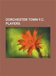 Dorchester Town F.C. Players Adam Mekki, Andre McCollin, Andy White (Footballer Born 1991), Anthony Griffin (Footballer), Ashley Vickers, Barry MCC,1155796497,9781155796499