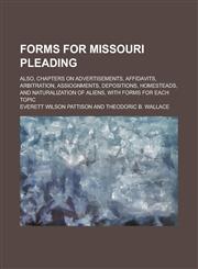 Forms for Missouri Pleading; Also, Chapters on Advertisements, Affidavits, Arbitration, Assiognments, Depositions, Homesteads, and Naturalization of Aliens, with Forms for Each Topic,1230037349,9781230037349