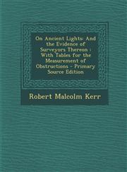 On Ancient Lights And the Evidence of Surveyors Thereon : With Tables for the Measurement of Obstructions - Primary Source Edition,1293270709,9781293270707