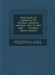 Hand Book of Explosives for Farmers, Planters, Ranchers; How to Clear Land .. - Primary Source Edition,129366927X,9781293669273