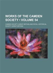 Works of the Camden Society (Volume 54),1458957810,9781458957818