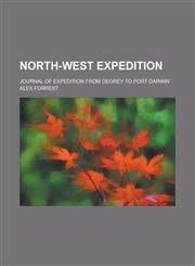 North-West Expedition; Journal of expedition from DeGrey to Port Darwin,1231209062,9781231209066