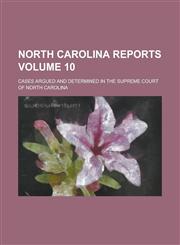 North Carolina Reports; Cases Argued and Determined in the Supreme Court of North Carolina Volume 10,1236950984,9781236950987