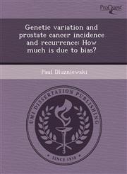 Genetic variation and prostate cancer incidence and recurrence How much is due to bias?,1243625090,9781243625090