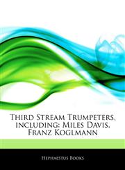 Articles On Third Stream Trumpeters, including Miles Davis, Franz Koglmann,124249166X,9781242491665