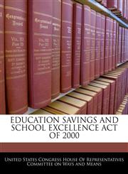 EDUCATION SAVINGS AND SCHOOL EXCELLENCE ACT OF 2000,1240601557,9781240601554