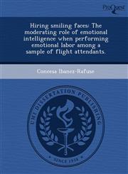 Hiring smiling faces The moderating role of emotional intelligence when performing emotional labor among a sample of flight attendants.,1243721162,9781243721167