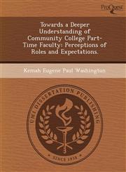 Towards a Deeper Understanding of Community College Part-Time Faculty Perceptions of Roles and Expectations.,1249036194,9781249036197