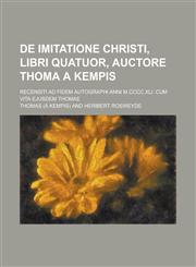 de Imitatione Christi, Libri Quatuor, Auctore Thoma a Kempis; Recensiti Ad Fidem Autographi Anni M.CCCC.XLI. Cum Vita Ejusdem Thomae,1234616610,9781234616618