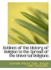 Outlines of the History of Religion to the Spread of the Universal Religions,1103415409,9781103415403