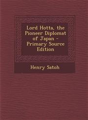 Lord Hotta, the Pioneer Diplomat of Japan - Primary Source Edition,1295396440,9781295396443