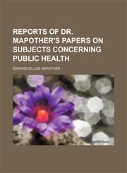 Reports of Dr. Mapother's Papers on Subjects Concerning Public Health,1154568156,9781154568158
