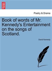 Book of words of Mr. Kennedy's Entertainment on the songs of Scotland.,1241028680,9781241028688