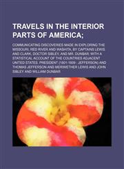 Travels in the interior parts of America; communicating discoveries made in exploring the Missouri, Red River and Washita, by Captains Lewis and Clark, Doctor Sibley, and Mr. Dunbar with a statistical account of the countries adjacent,115966353X,9781159663537