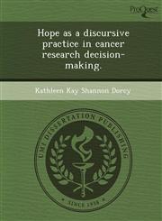 Hope as a discursive practice in cancer research decision-making.,1249860334,9781249860334