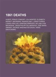 1861 deaths Albert, Prince Consort, Lola Montez, Elizabeth Barrett Browning, Ranavalona I, Jonas Furrer, Ludwig Preller, Xianfeng Emperor,1157358926,9781157358923
