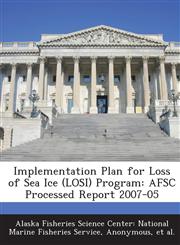 Implementation Plan for Loss of Sea Ice (Losi) Program Afsc Processed Report 2007-05,128913202X,9781289132026
